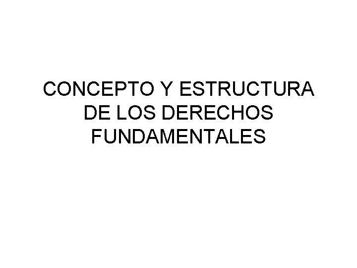 CONCEPTO Y ESTRUCTURA DE LOS DERECHOS FUNDAMENTALES 