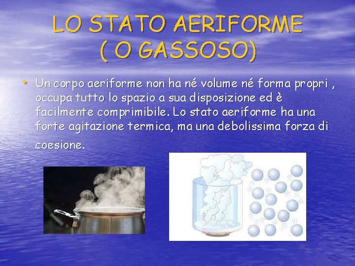 LO STATO AERIFORME ( O GASSOSO) • Un corpo aeriforme non ha né volume LO STATO AERIFORME ( O GASSOSO) • Un corpo aeriforme non ha né volume
