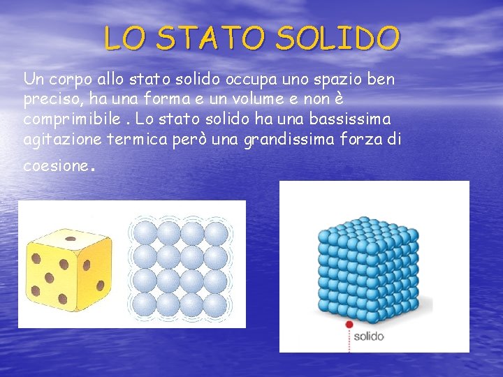 LO STATO SOLIDO Un corpo allo stato solido occupa uno spazio ben preciso, ha LO STATO SOLIDO Un corpo allo stato solido occupa uno spazio ben preciso, ha