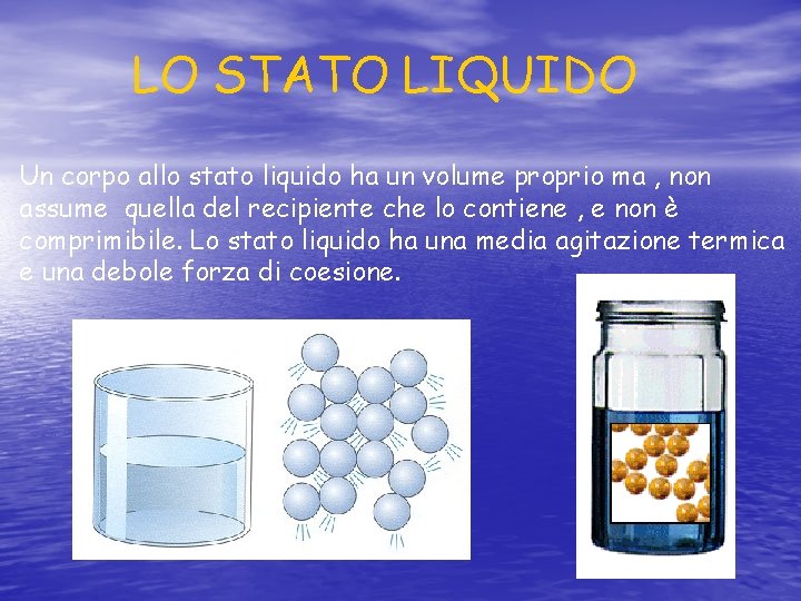 LO STATO LIQUIDO Un corpo allo stato liquido ha un volume proprio ma , LO STATO LIQUIDO Un corpo allo stato liquido ha un volume proprio ma ,