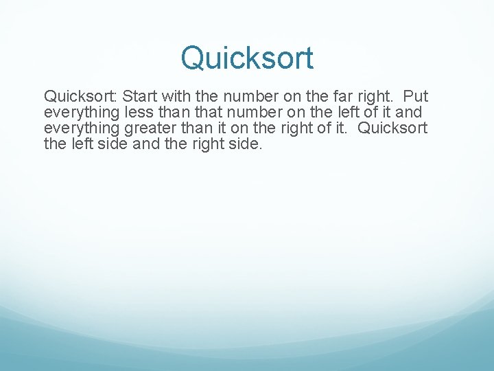 Quicksort: Start with the number on the far right. Put everything less than that