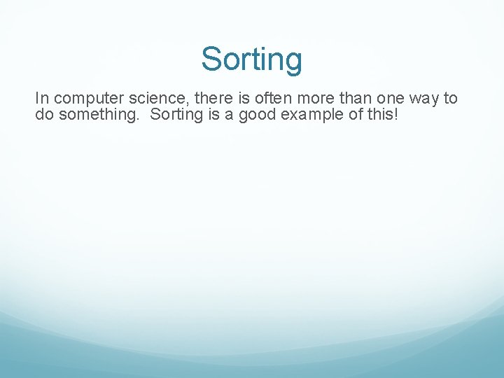 Sorting In computer science, there is often more than one way to do something.