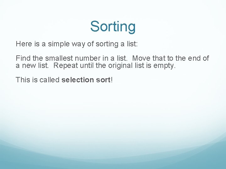 Sorting Here is a simple way of sorting a list: Find the smallest number