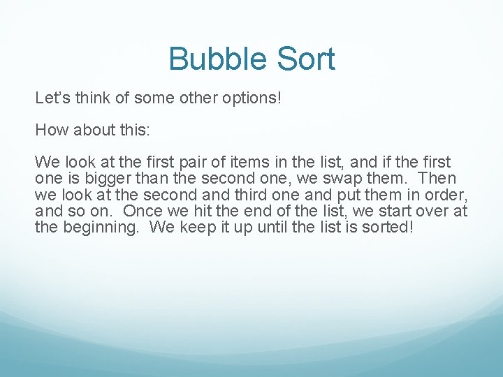 Bubble Sort Let’s think of some other options! How about this: We look at