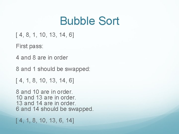 Bubble Sort [ 4, 8, 1, 10, 13, 14, 6] First pass: 4 and