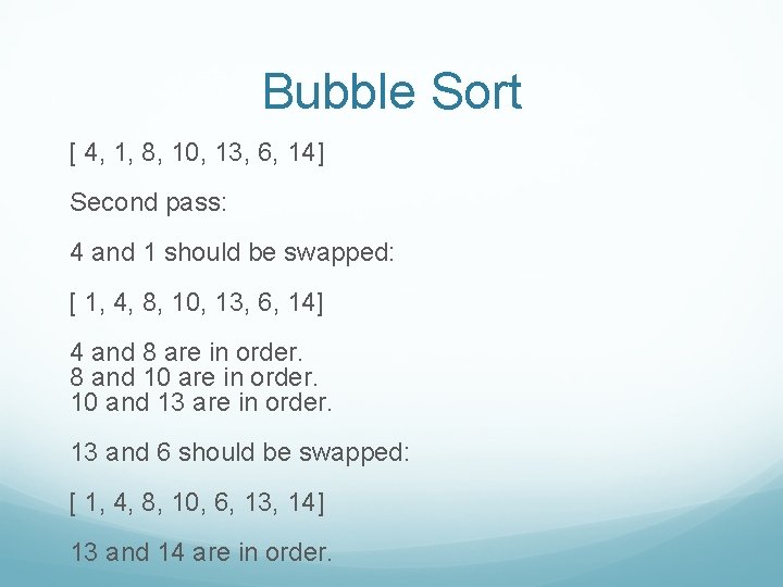 Bubble Sort [ 4, 1, 8, 10, 13, 6, 14] Second pass: 4 and