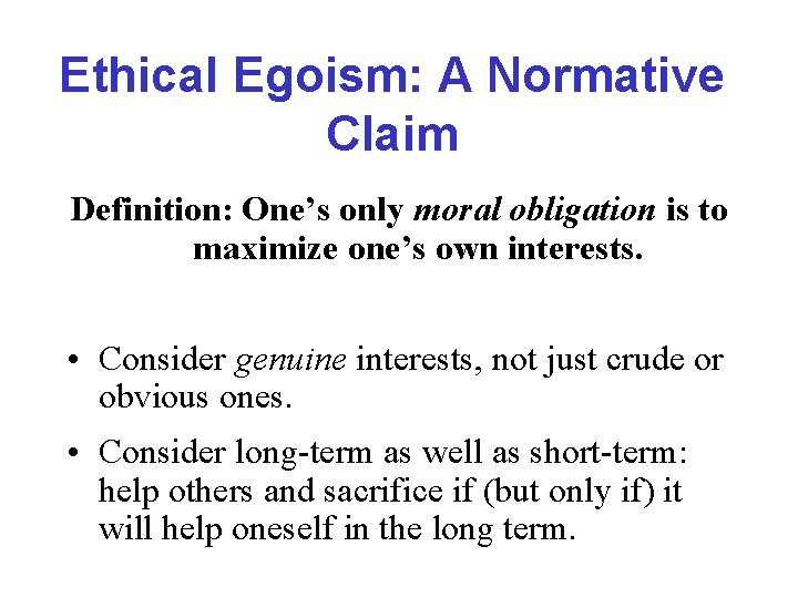 Ethical Egoism: A Normative Claim Definition: One’s only moral obligation is to maximize one’s