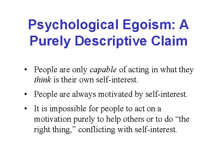 Psychological Egoism: A Purely Descriptive Claim • People are only capable of acting in