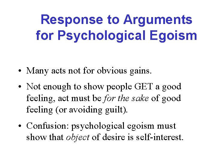 Response to Arguments for Psychological Egoism • Many acts not for obvious gains. •