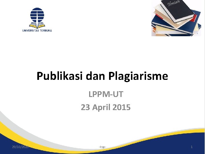 Publikasi dan Plagiarisme LPPM-UT 23 April 2015 29/10/2020 -kap- 1 