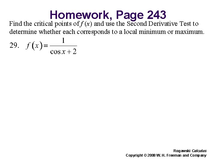 Homework, Page 243 Find the critical points of f (x) and use the Second