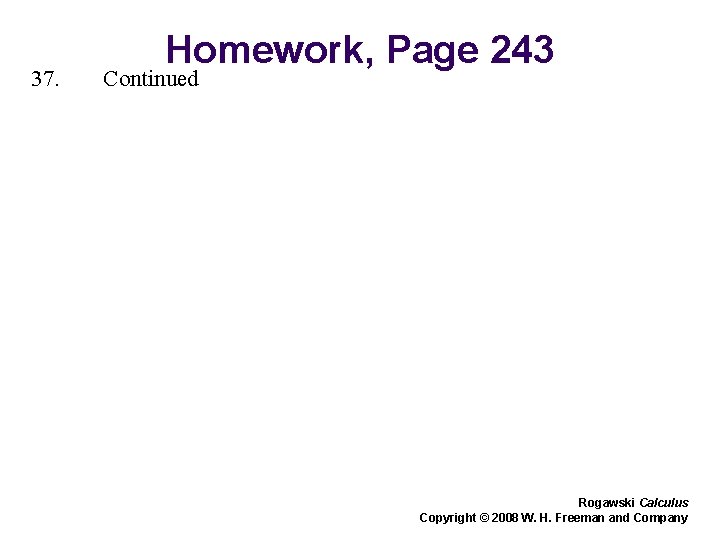 37. Homework, Page 243 Continued Rogawski Calculus Copyright © 2008 W. H. Freeman and
