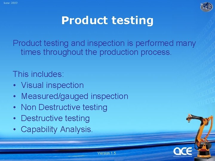 Product testing and inspection is performed many times throughout the production process. This includes: