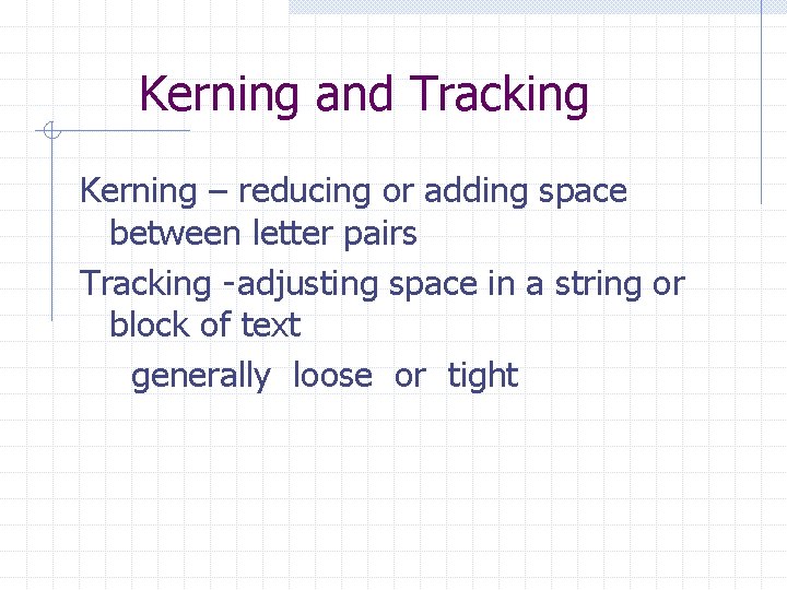 Kerning and Tracking Kerning – reducing or adding space between letter pairs Tracking -adjusting