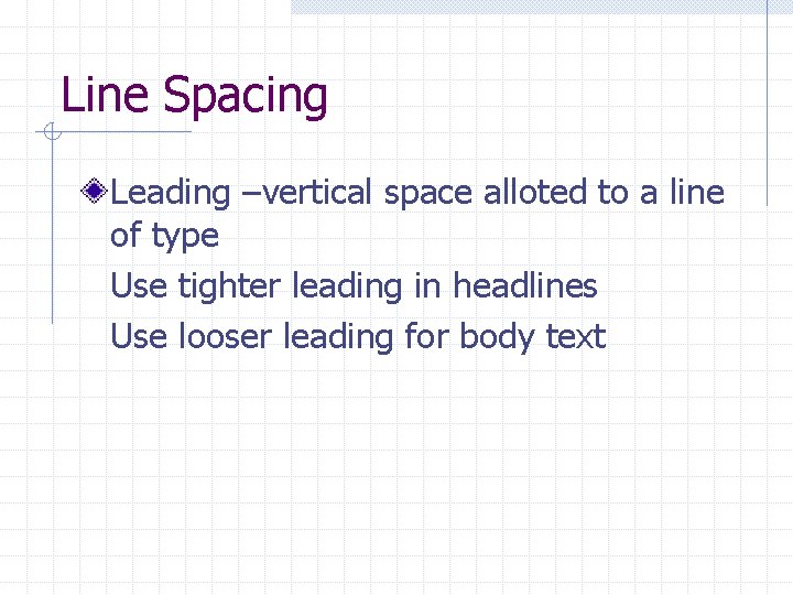 Line Spacing Leading –vertical space alloted to a line of type Use tighter leading