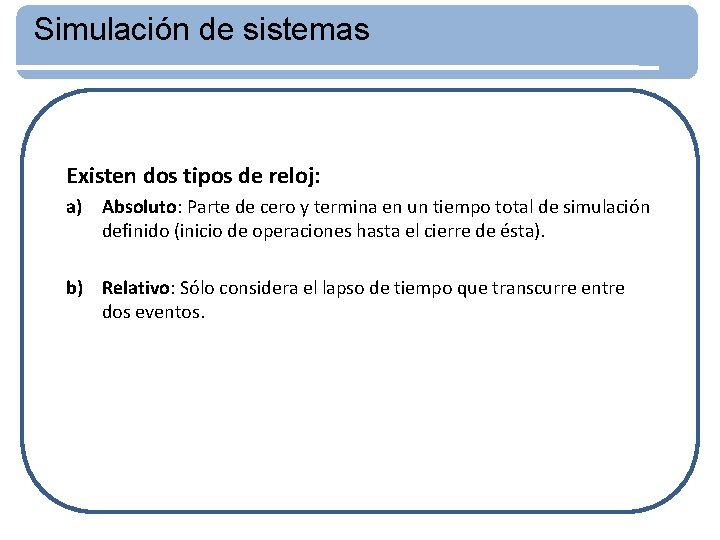 Simulación de sistemas Existen dos tipos de reloj: a) Absoluto: Parte de cero y