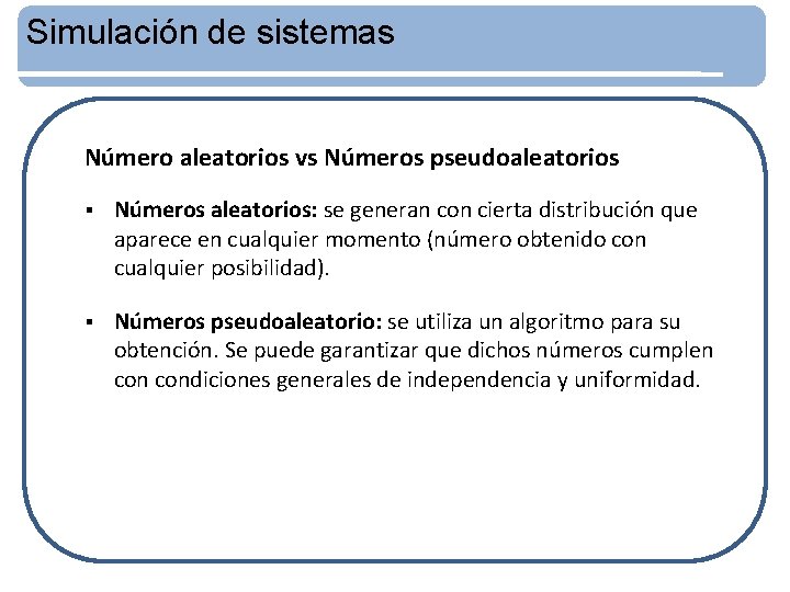 Simulación de sistemas Número aleatorios vs Números pseudoaleatorios § Números aleatorios: se generan con