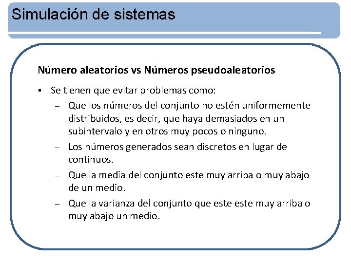 Simulación de sistemas Número aleatorios vs Números pseudoaleatorios § Se tienen que evitar problemas