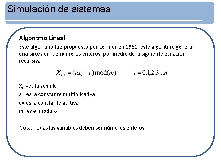 Simulación de sistemas Algoritmo Lineal Este algoritmo fue propuesto por Lehmer en 1951, este