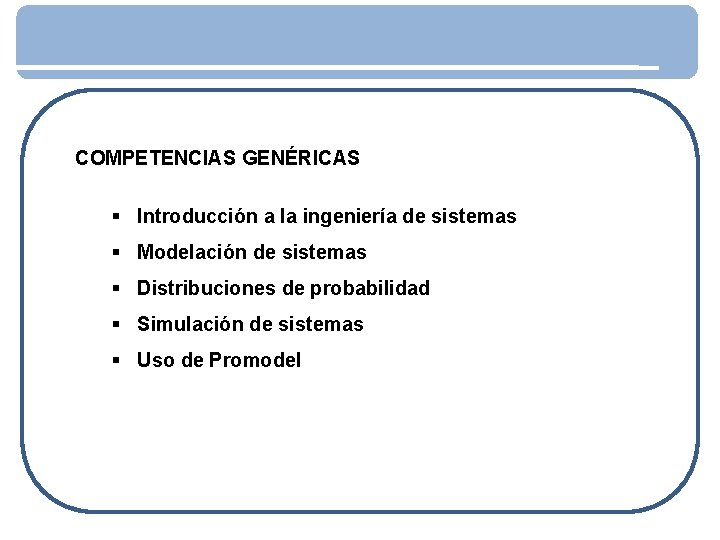 COMPETENCIAS GENÉRICAS § Introducción a la ingeniería de sistemas § Modelación de sistemas §