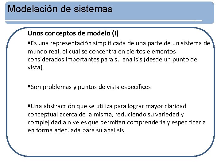 Modelación de sistemas Unos conceptos de modelo (I) §Es una representación simplificada de una