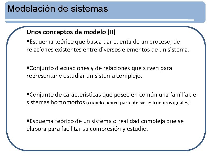 Modelación de sistemas Unos conceptos de modelo (II) §Esquema teórico que busca dar cuenta