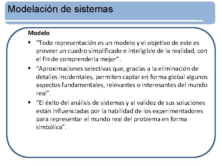 Modelación de sistemas Modelo § “Todo representación es un modelo y el objetivo de