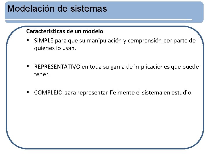 Modelación de sistemas Características de un modelo § SIMPLE para que su manipulación y