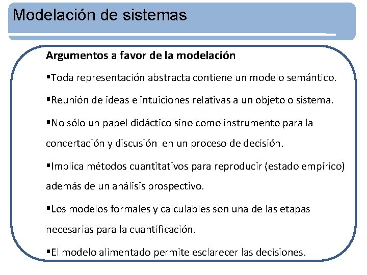 Modelación de sistemas Argumentos a favor de la modelación §Toda representación abstracta contiene un