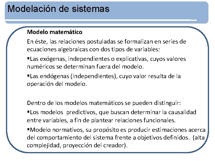 Modelación de sistemas Modelo matemático En éste, las relaciones postuladas se formalizan en series