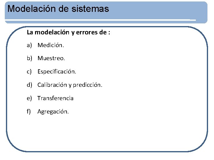 Modelación de sistemas La modelación y errores de : a) Medición. b) Muestreo. c)