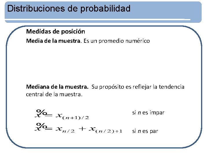 Distribuciones de probabilidad Medidas de posición Media de la muestra. Es un promedio numérico