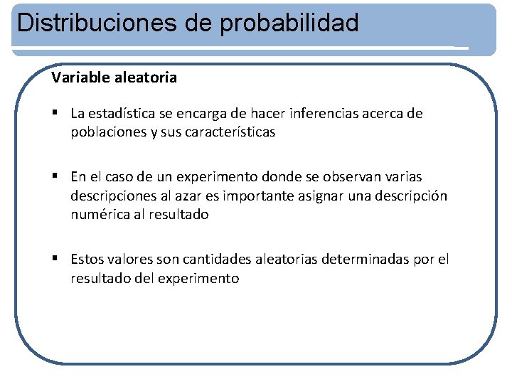 Distribuciones de probabilidad Variable aleatoria § La estadística se encarga de hacer inferencias acerca