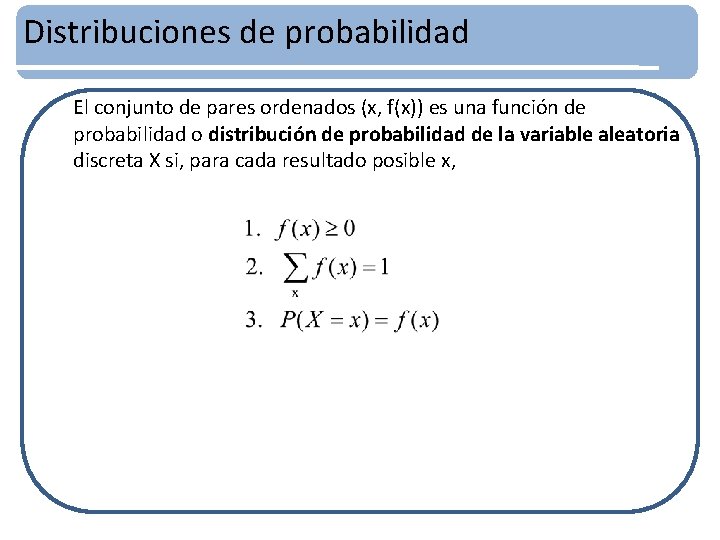 Distribuciones de probabilidad El conjunto de pares ordenados (x, f(x)) es una función de