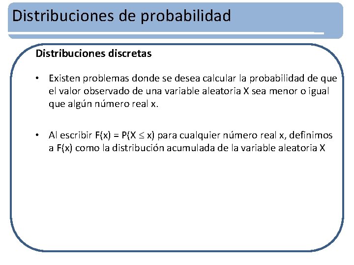 Distribuciones de probabilidad Distribuciones discretas • Existen problemas donde se desea calcular la probabilidad