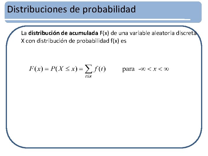 Distribuciones de probabilidad La distribución de acumulada F(x) de una variable aleatoria discreta X