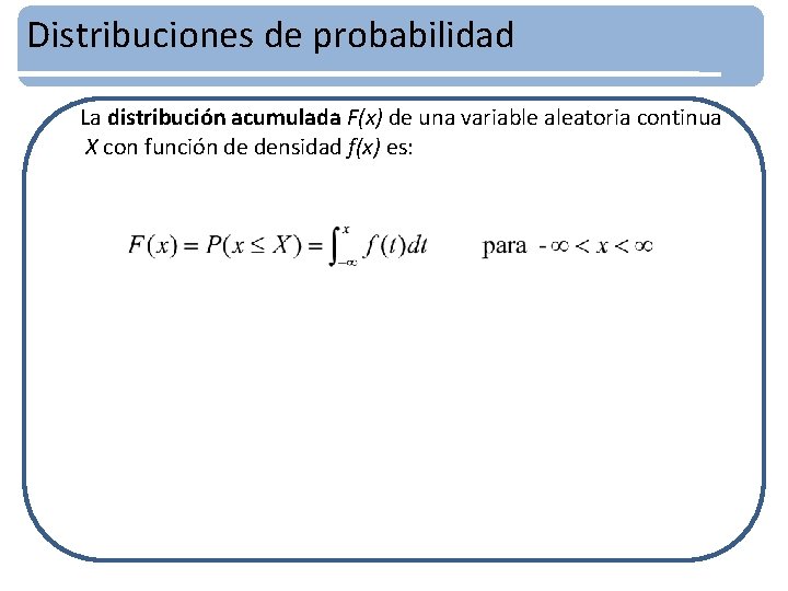 Distribuciones de probabilidad La distribución acumulada F(x) de una variable aleatoria continua X con