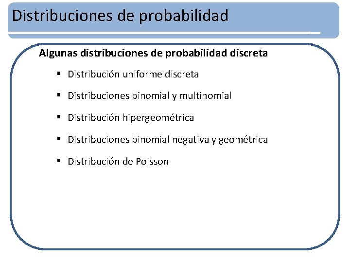 Distribuciones de probabilidad Algunas distribuciones de probabilidad discreta § Distribución uniforme discreta § Distribuciones