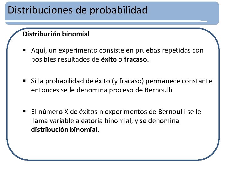 Distribuciones de probabilidad Distribución binomial § Aquí, un experimento consiste en pruebas repetidas con