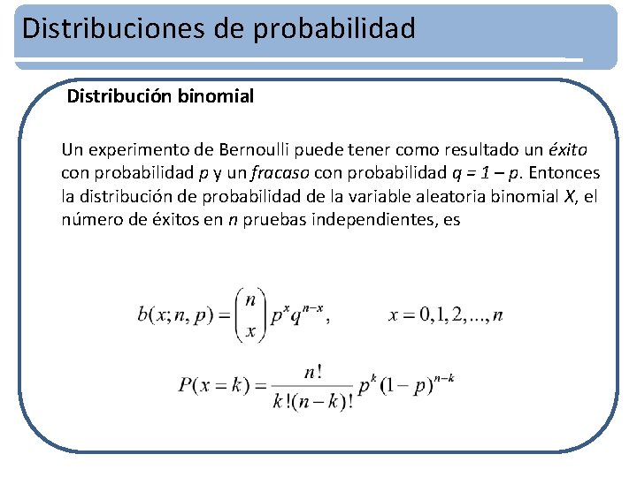 Distribuciones de probabilidad Distribución binomial Un experimento de Bernoulli puede tener como resultado un