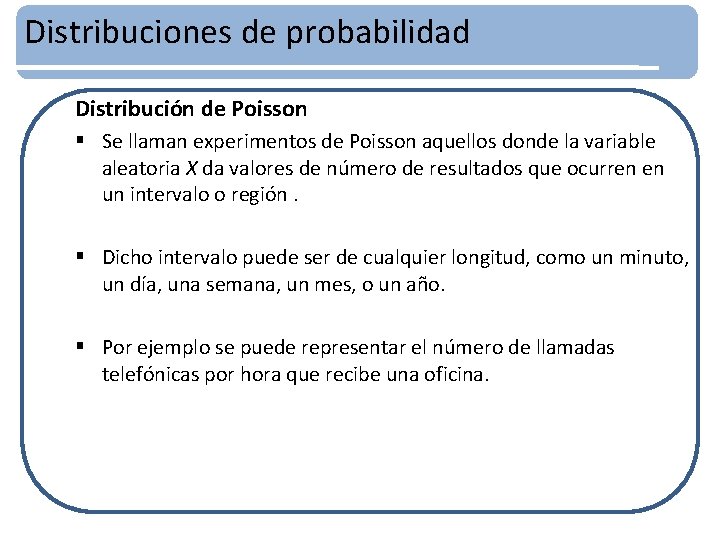 Distribuciones de probabilidad Distribución de Poisson § Se llaman experimentos de Poisson aquellos donde