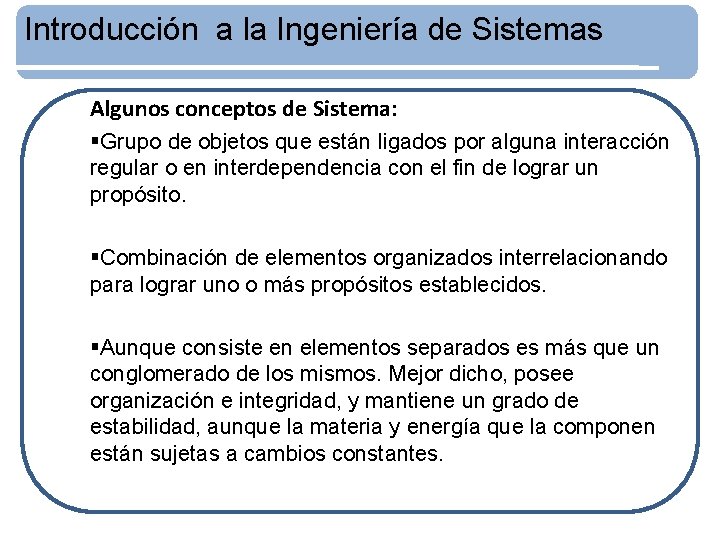 Introducción a la Ingeniería de Sistemas Algunos conceptos de Sistema: §Grupo de objetos que