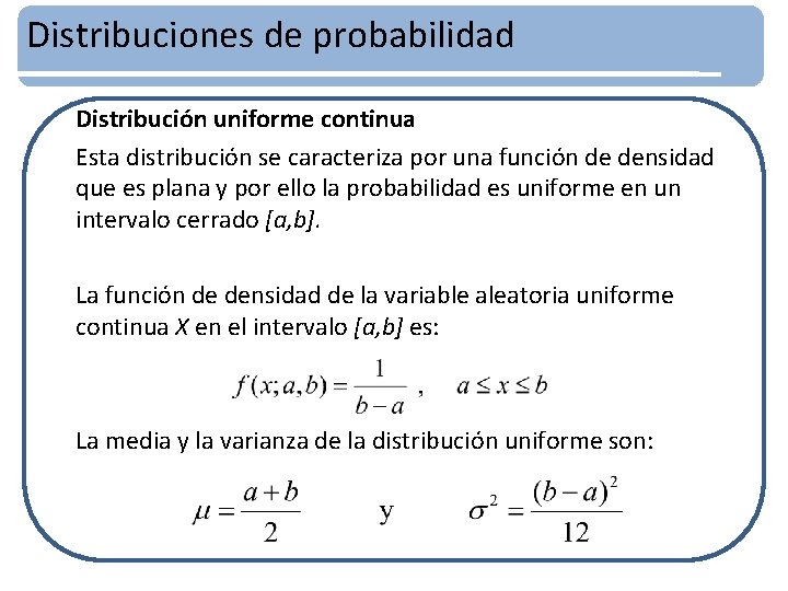 Distribuciones de probabilidad Distribución uniforme continua Esta distribución se caracteriza por una función de