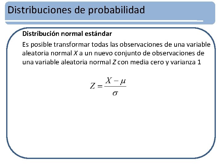 Distribuciones de probabilidad Distribución normal estándar Es posible transformar todas las observaciones de una