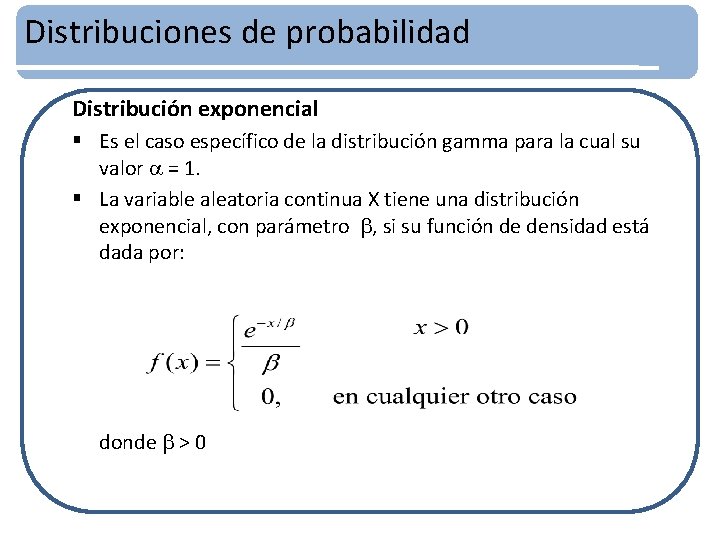 Distribuciones de probabilidad Distribución exponencial § Es el caso específico de la distribución gamma