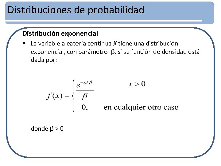 Distribuciones de probabilidad Distribución exponencial § La variable aleatoria continua X tiene una distribución