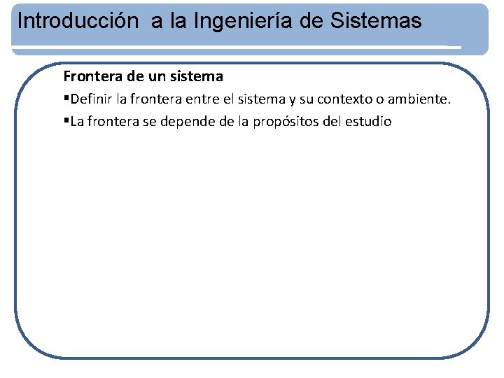 Introducción a la Ingeniería de Sistemas Frontera de un sistema §Definir la frontera entre