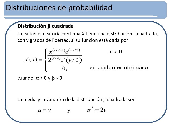 Distribuciones de probabilidad Distribución ji cuadrada La variable aleatoria continua X tiene una distribución