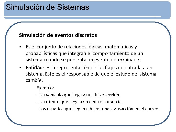 Simulación de Sistemas Simulación de eventos discretos Es el conjunto de relaciones lógicas, matemáticas