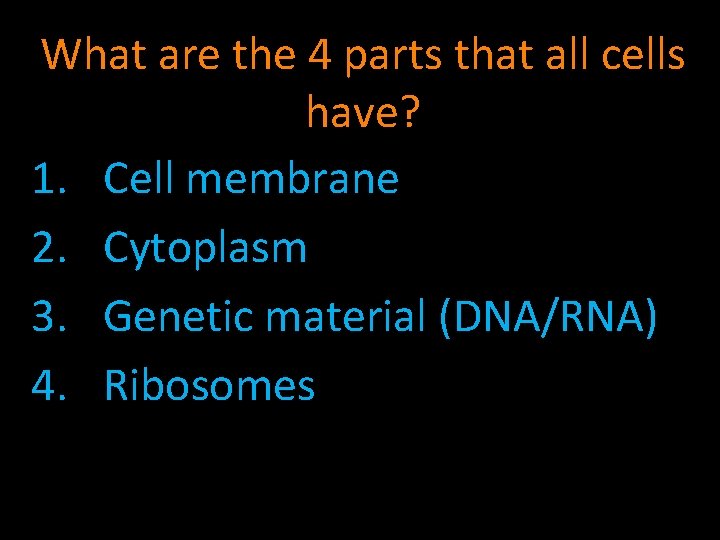 What are the 4 parts that all cells have? 1. Cell membrane 2. Cytoplasm